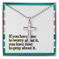 If You Have Time to Worry, You Have Time to Pray – Artisan-Crafted Cross Necklace with Ball Chain