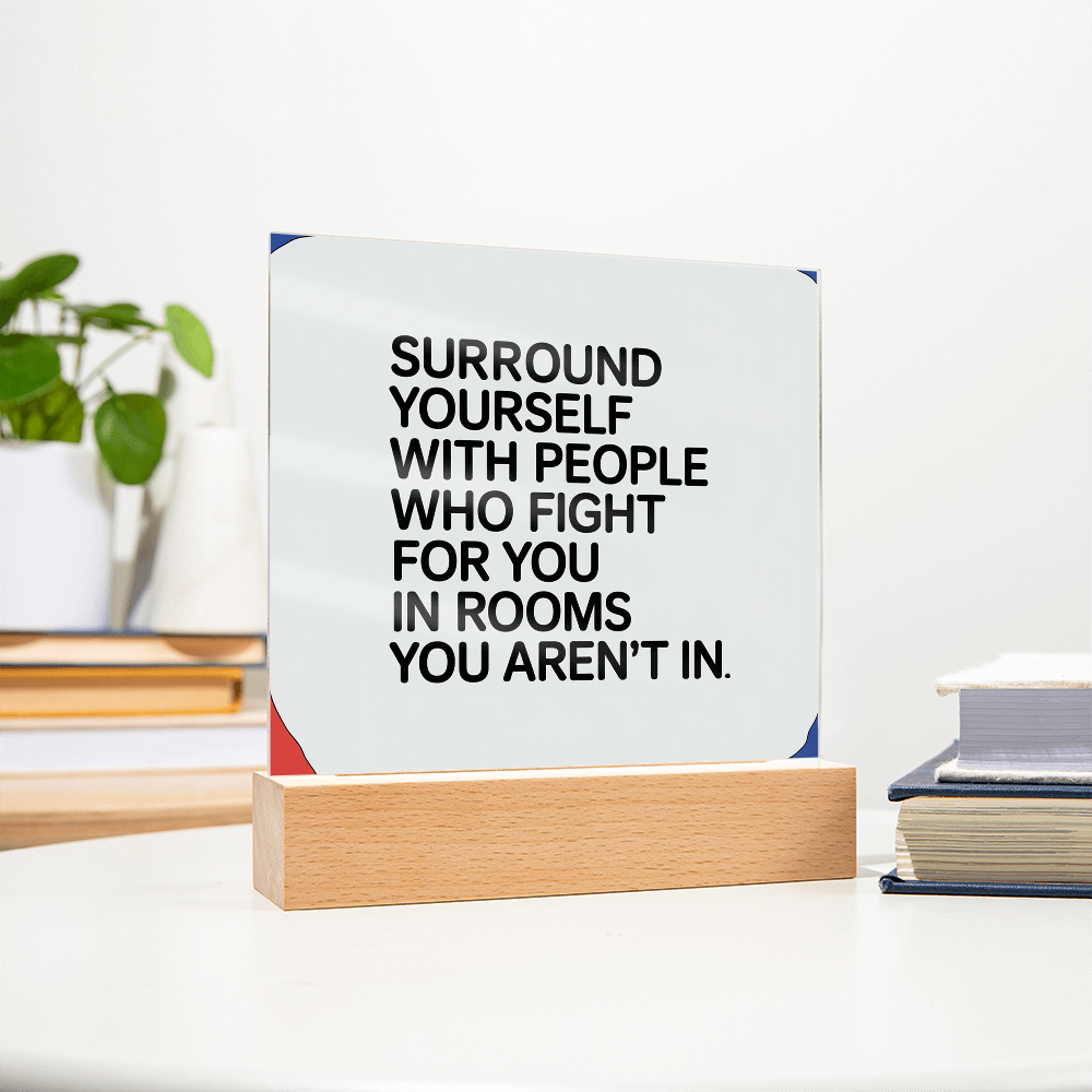 “Surround Yourself with People Who Fight for You” Printed Square Acrylic Plaque