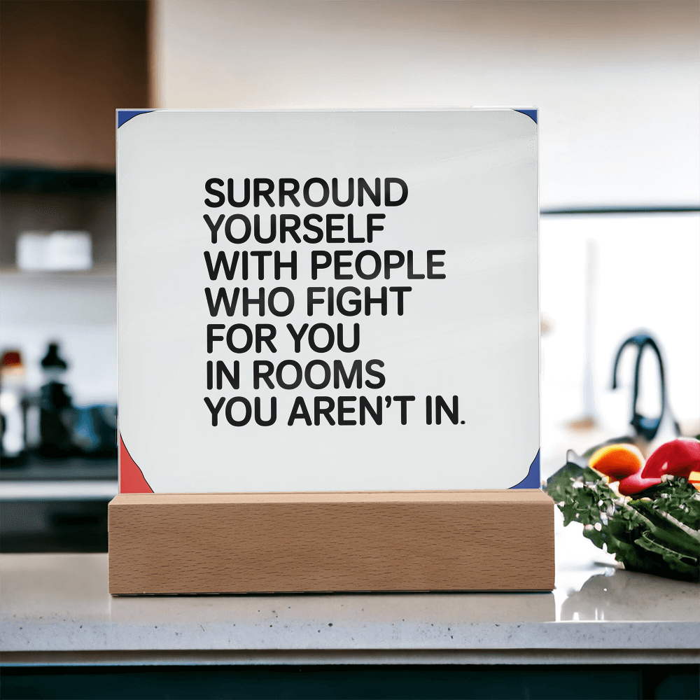 “Surround Yourself with People Who Fight for You” Printed Square Acrylic Plaque