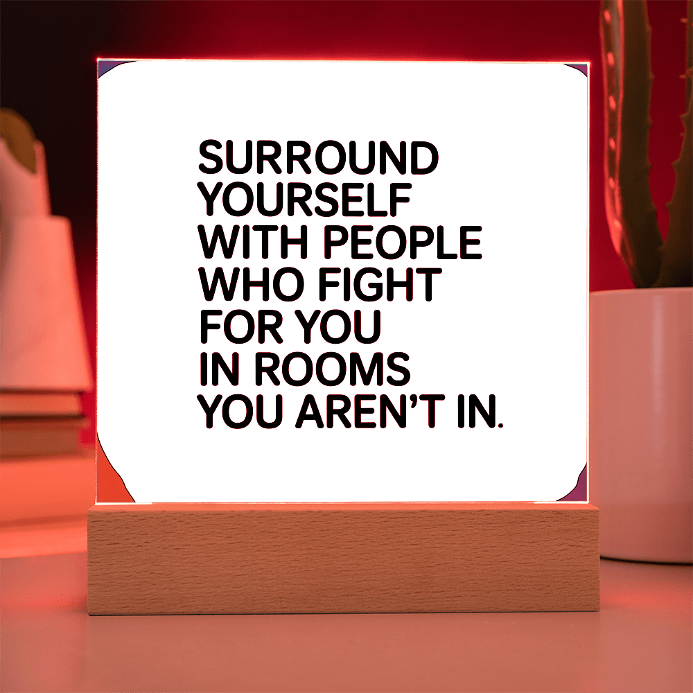 “Surround Yourself with People Who Fight for You” Printed Square Acrylic Plaque