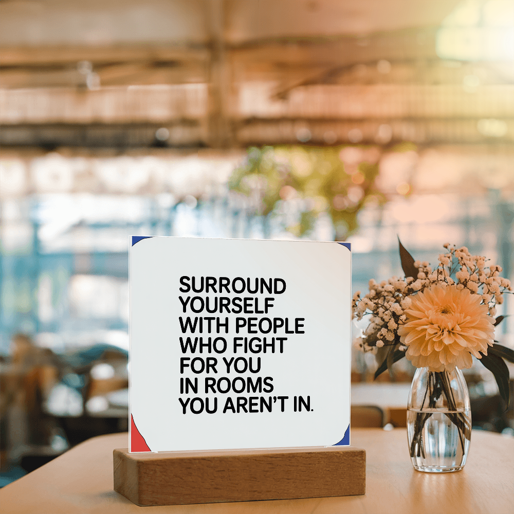 “Surround Yourself with People Who Fight for You” Printed Square Acrylic Plaque