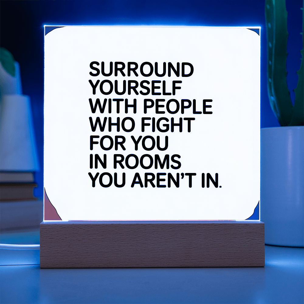 “Surround Yourself with People Who Fight for You” Printed Square Acrylic Plaque