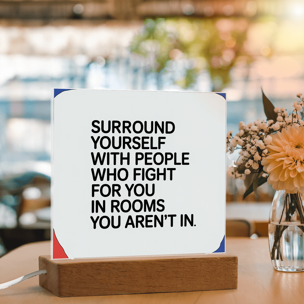 “Surround Yourself with People Who Fight for You” Printed Square Acrylic Plaque