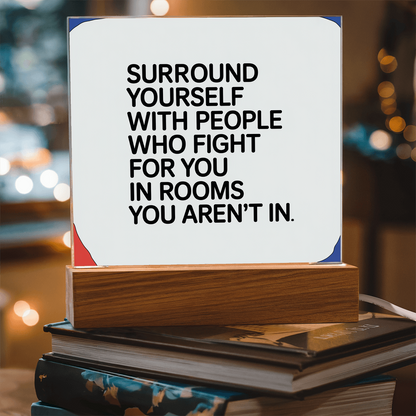 “Surround Yourself with People Who Fight for You” Printed Square Acrylic Plaque