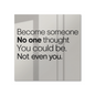 Motivational poster with quote “Become Someone No One Thought You Could Be” displayed on white wal
