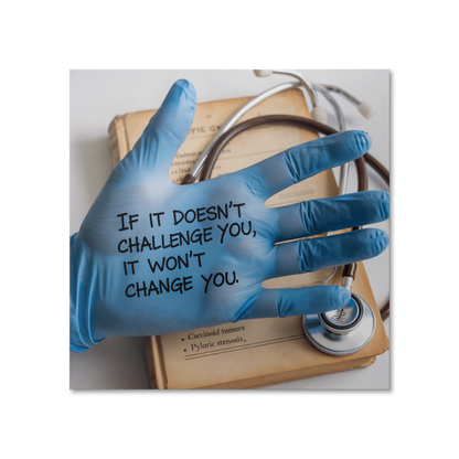 “If It Doesn’t Challenge You, It Won’t Change You” high-gloss medical poster