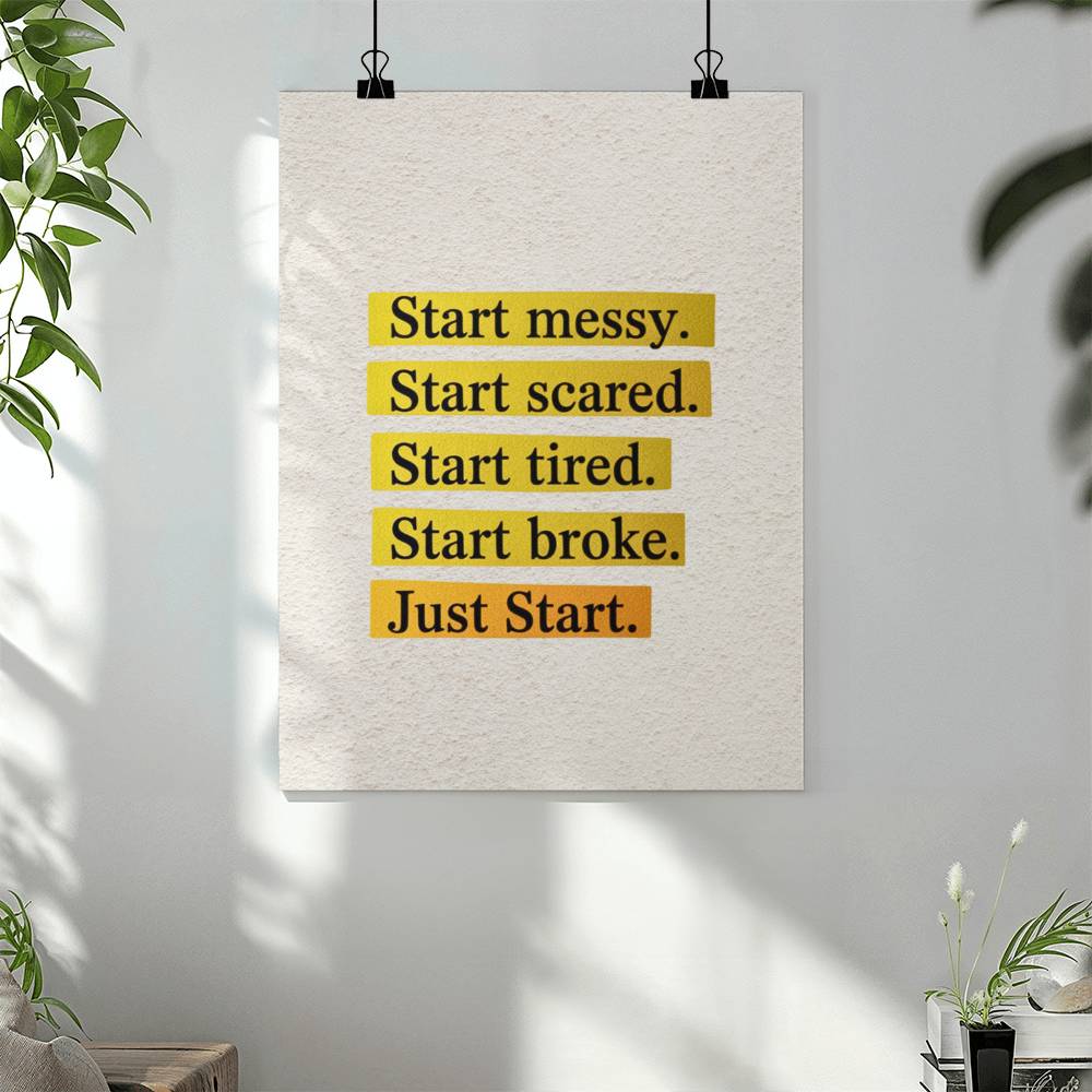 Start Messy. Start Scared. Just Start – Motivational Matte Poster | Inspirational Wall Art
