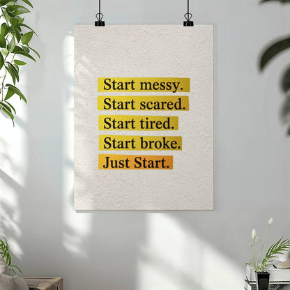 Start Messy. Start Scared. Just Start – Motivational Matte Poster | Inspirational Wall Art