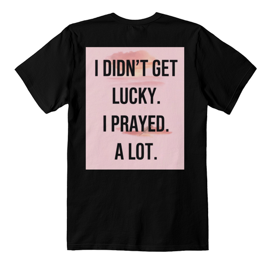 “I Didn’t Get Lucky. I Prayed. A Lot.” modern Christian graphic tee