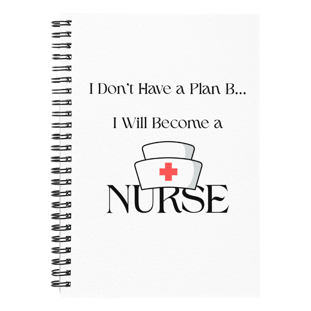 “I Don't Have a Plan B… I Will Become a Nurse” Spiral Notebook