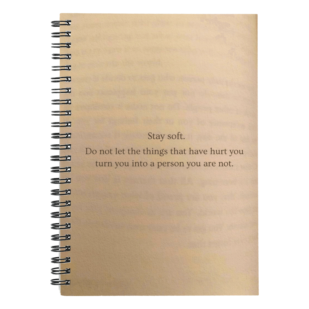 “Stay Soft” inspirational spiral notebook with quote “Do not let the things that have hurt you turn you into a person you are not”