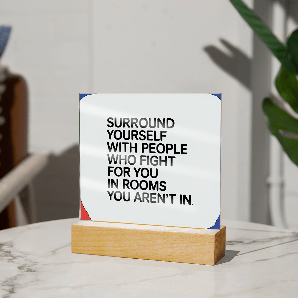 “Surround Yourself with People Who Fight for You” Printed Square Acrylic Plaque