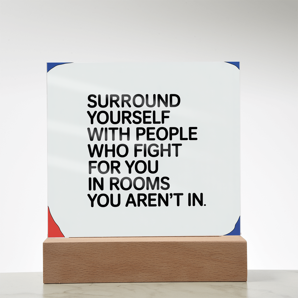 “Surround Yourself with People Who Fight for You” Printed Square Acrylic Plaque