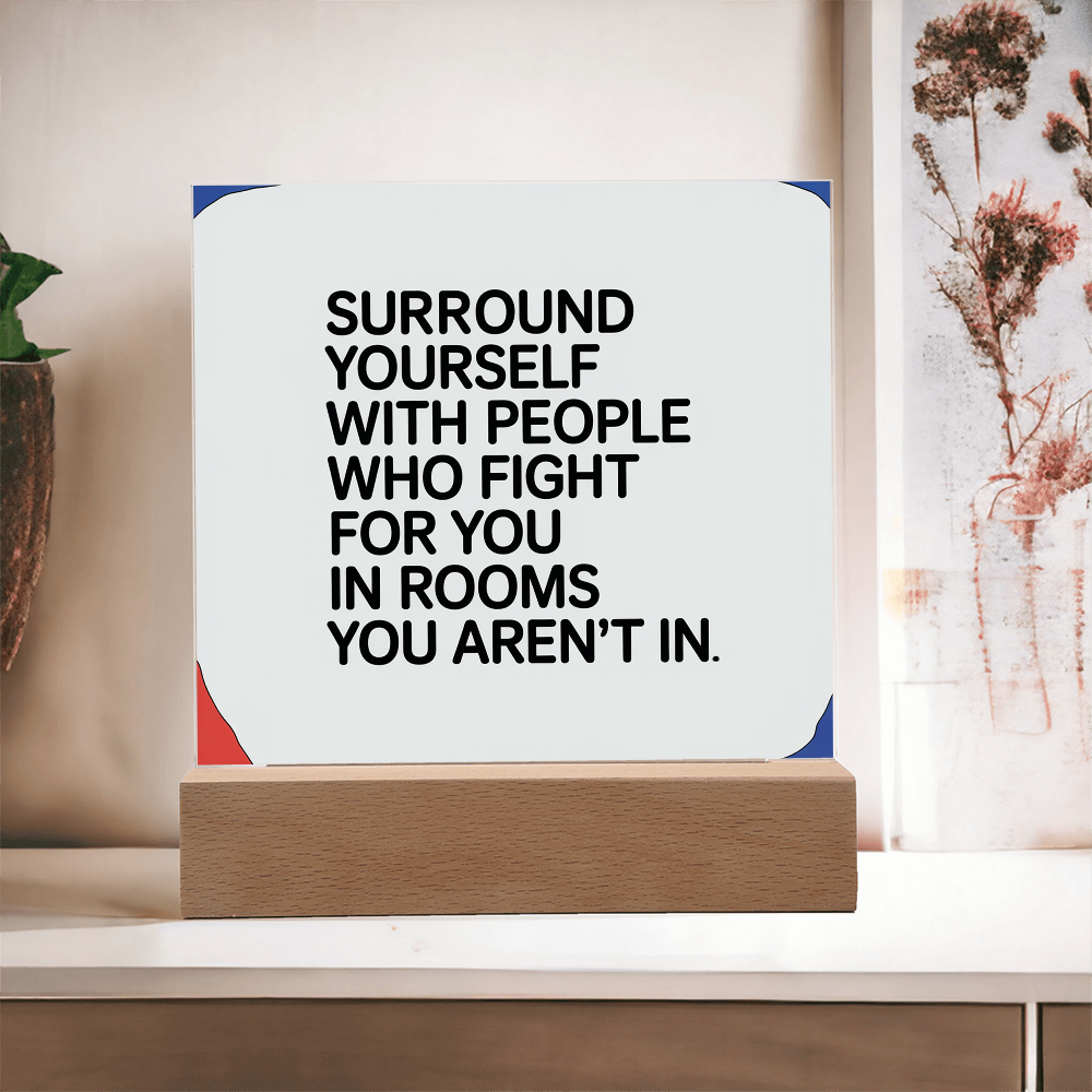 “Surround Yourself with People Who Fight for You” Printed Square Acrylic Plaque