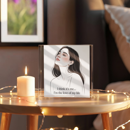 I Think It’s Me – I’m the Love of My Life” Acrylic Block on white background