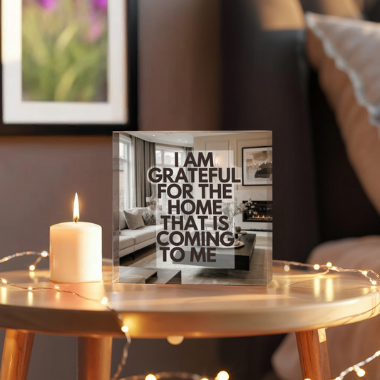 I Am Grateful for the Home That Is Coming to Me Printed Acrylic Block – Manifestation Decor with Positive Affirmation Quote