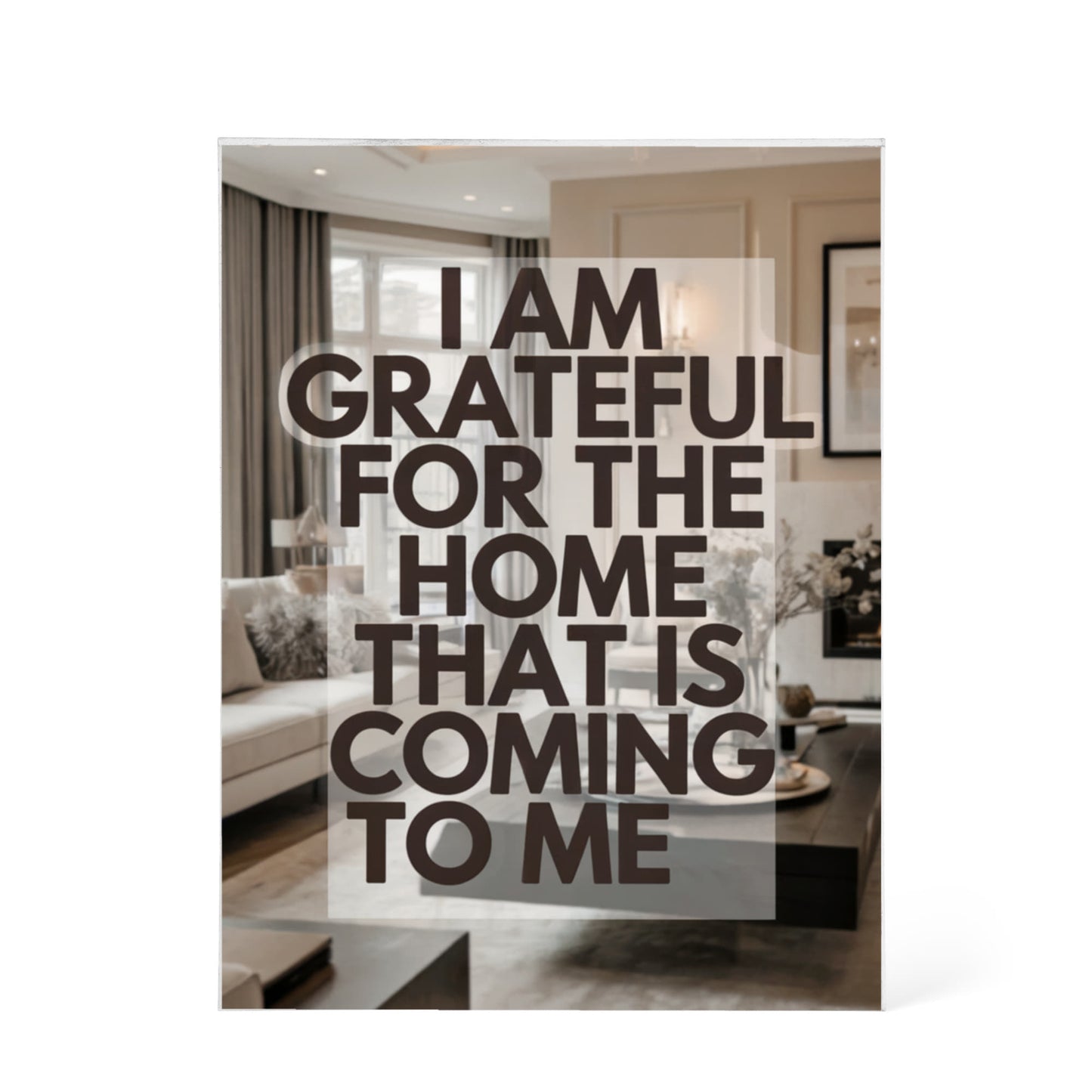 I Am Grateful for the Home That Is Coming to Me Printed Acrylic Block – Manifestation Decor with Positive Affirmation Quote