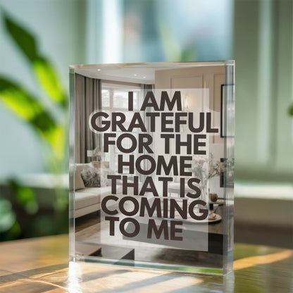 I Am Grateful for the Home That Is Coming to Me Printed Acrylic Block – Manifestation Decor with Positive Affirmation Quote