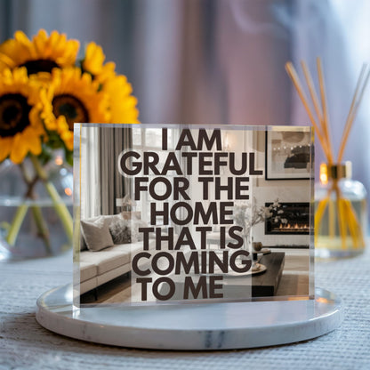 I Am Grateful for the Home That Is Coming to Me Printed Acrylic Block – Manifestation Decor with Positive Affirmation Quote
