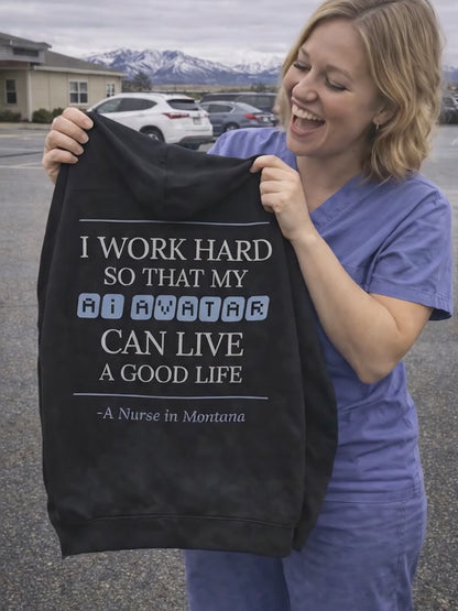 Nurse Appreciation Gift for Her | I Work Hard So My AI Avatar Can Live a Good Life | Montana Nurse Hoodie