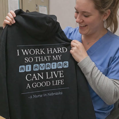 Nurse Appreciation Gift for Her | I Work Hard So My AI Avatar Can Live a Good Life | Nebraska Nurse Hoodie